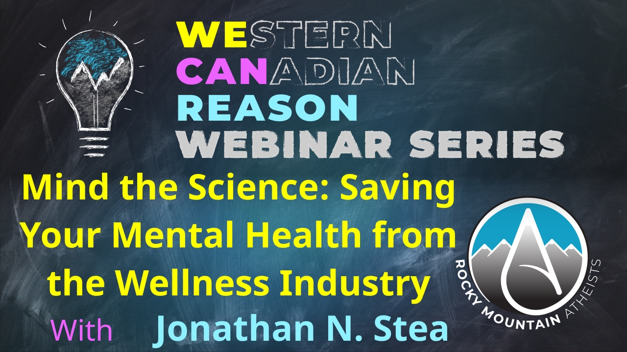 WeCanReason Webinar – Mind the Science: Saving Your Mental Health from the Wellness Industry with Jonathan N. Stea