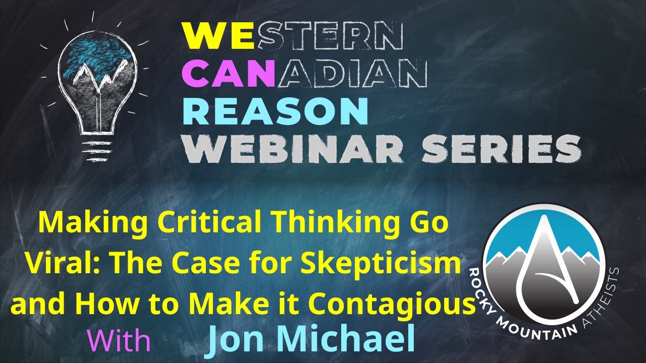 WeCanReason Webinar – Making Critical Thinking Go Viral: The Case for Skepticism and How to Make it Contagious with Jon Michael