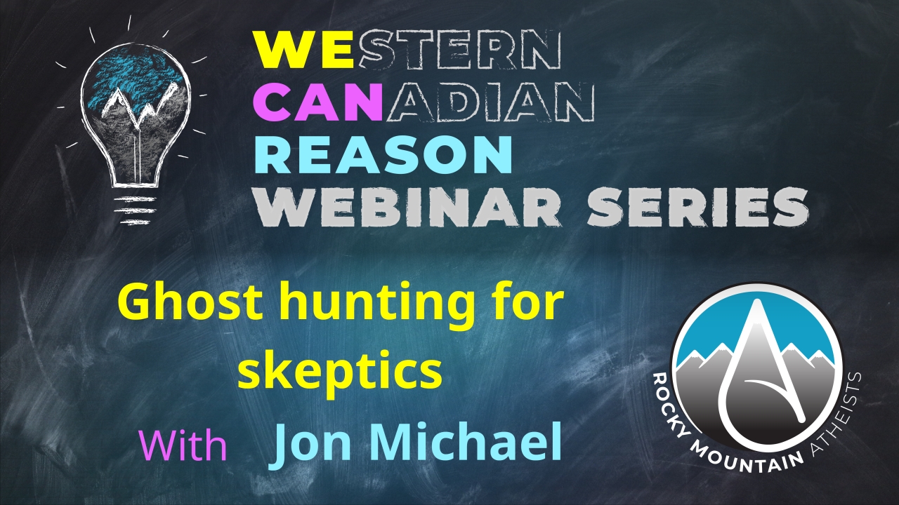 WeCanReason Webinar – Ghost hunting for skeptics with Jon Michael
